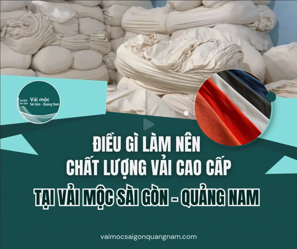 ĐIỀU GÌ LÀM NÊN CHẤT LƯỢNG VẢI CAO CẤP TẠI VẢI MỘC SÀI GÒN - QUẢNG NAM?