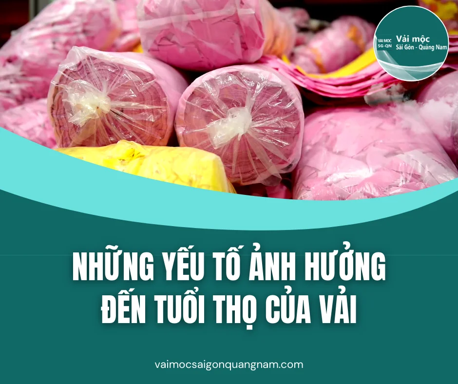 Những Yếu Tố Ảnh Hưởng Đến Tuổi Thọ Của Vải
