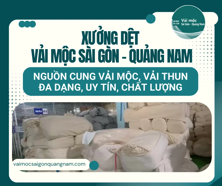 XƯỞNG DỆT VẢI MỘC SÀI GÒN - QUẢNG NAM: NGUỒN CUNG VẢI MỘC & VẢI THUN ĐA DẠNG, UY TÍN, CHẤT LƯỢNG!